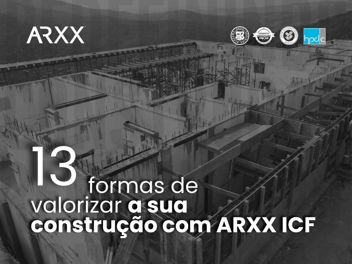 13 FORMAS DE VALORIZAR SUA CONSTRUÇÃO COM ARXX ICF